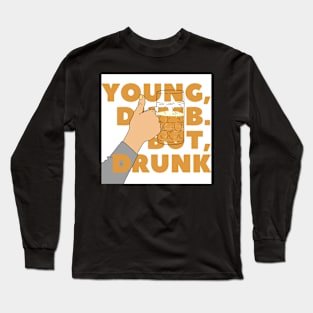 YOUNG, DUMB. BUT, DRUNK #2 Long Sleeve T-Shirt